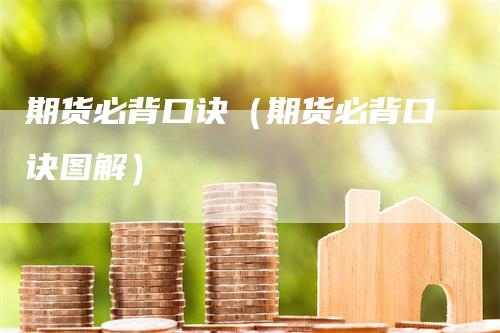 期货必背口诀（期货必背口诀图解）