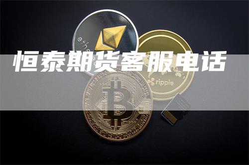 恒泰期货客服电话
