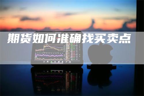 期货如何准确找买卖点