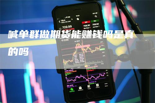 喊单群做期货能赚钱吗是真的吗
