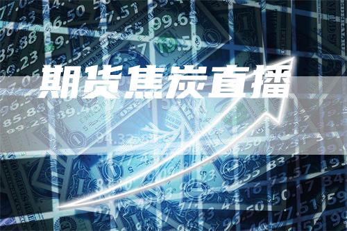 期货焦炭直播