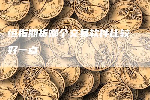 恒指期货哪个交易软件比较好一点