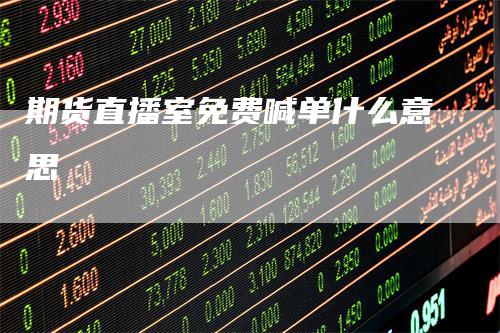 期货直播室免费喊单什么意思