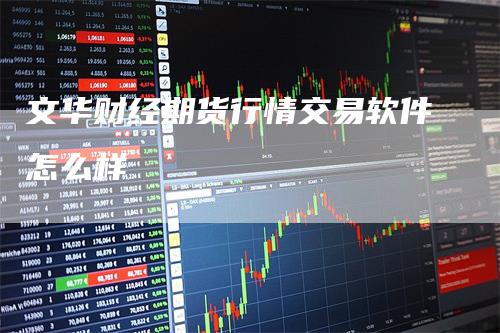 文华财经期货行情交易软件怎么样