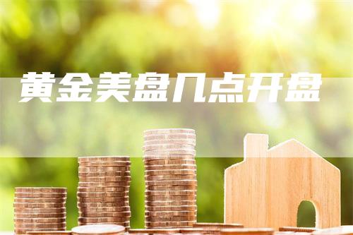 黄金美盘几点开盘