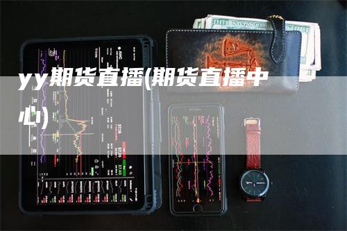 yy期货直播(期货直播中心)