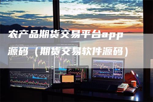 农产品期货交易平台app源码（期货交易软件源码）