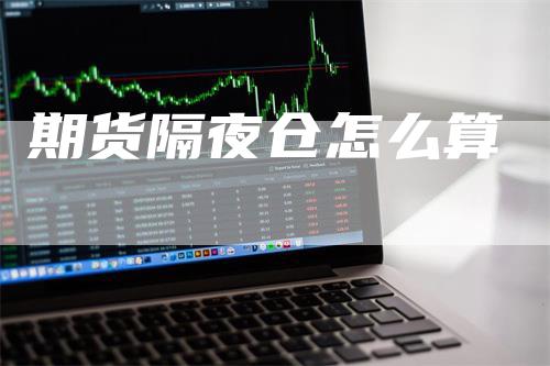 期货隔夜仓怎么算-新惠期货