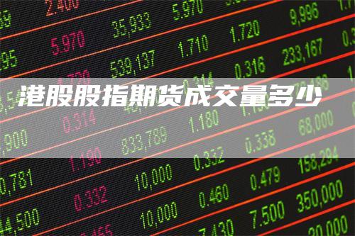 港股股指期货成交量多少