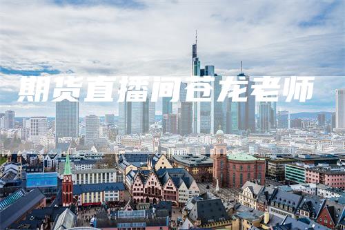 期货直播间苍龙老师