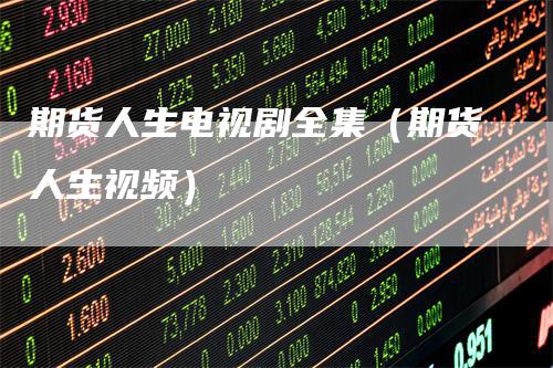 期货人生电视剧全集（期货人生视频）