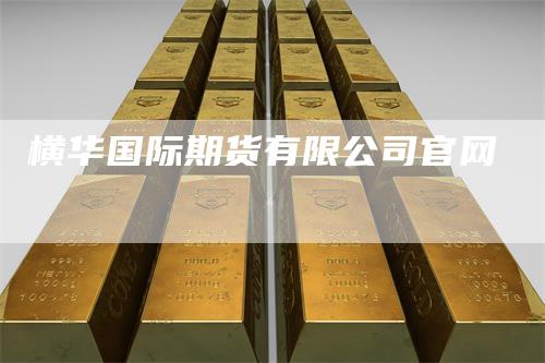 横华国际期货有限公司官网