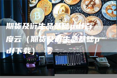 期货及衍生品基础pdf百度云（期货及衍生品基础pdf下载）