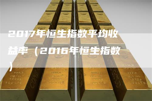2017年恒生指数平均收益率（2016年恒生指数）