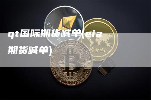 qt国际期货喊单(eia期货喊单)