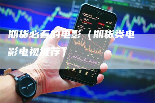 期货必看的电影（期货类电影电视推荐）