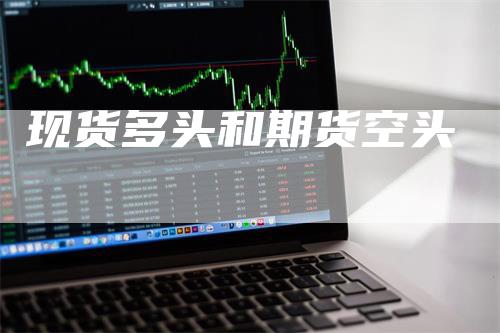 现货多头和期货空头