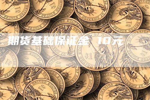 期货基础保证金 10元