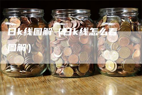 日k线图解（日k线怎么看图解）