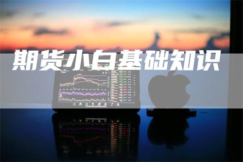 期货小白基础知识