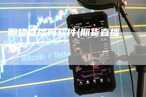 期货直播间软件(期货直播室)