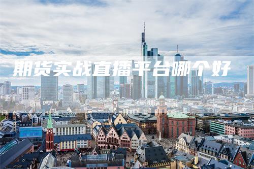 期货实战直播平台哪个好