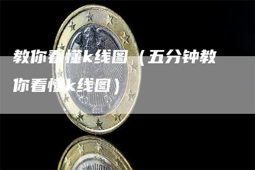 教你看懂k线图（五分钟教你看懂k线图）