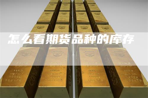 怎么看期货品种的库存