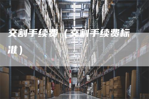 交割手续费（交割手续费标准）