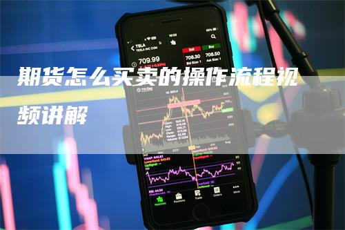 期货怎么买卖的操作流程视频讲解