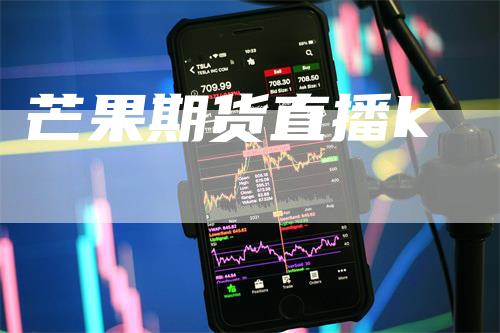 芒果期货直播k