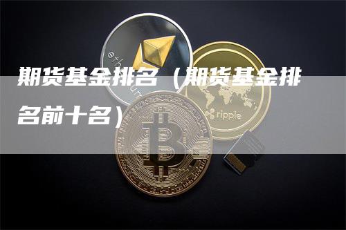 期货基金排名（期货基金排名前十名）