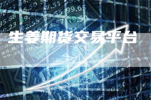 生姜期货交易平台