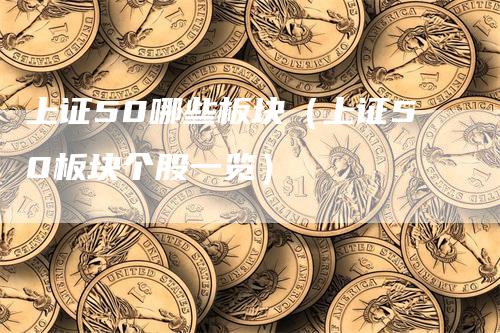上证50哪些板块（上证50板块个股一览）