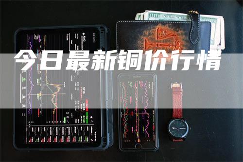 今日最新铜价行情