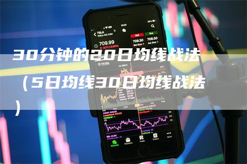 30分钟的20日均线战法（5日均线30日均线战法）