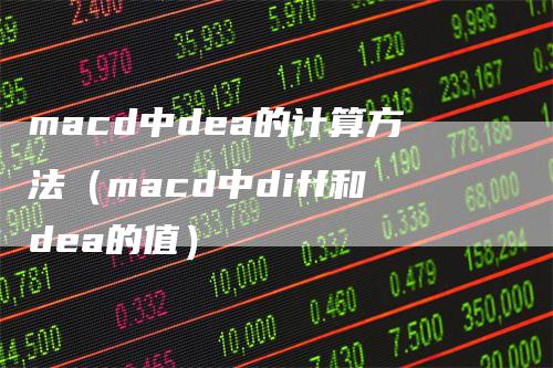 macd中dea的计算方法（macd中diff和dea的值）