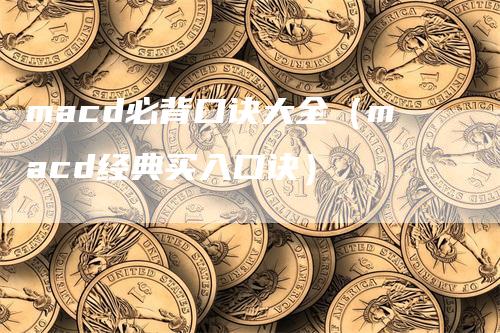macd必背口诀大全（macd经典买入口诀）