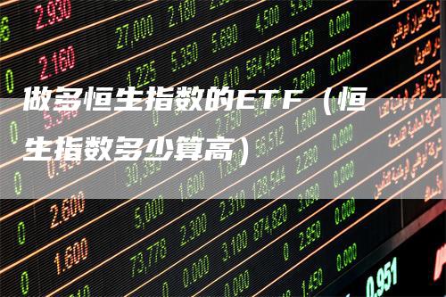 做多恒生指数的ETF（恒生指数多少算高）