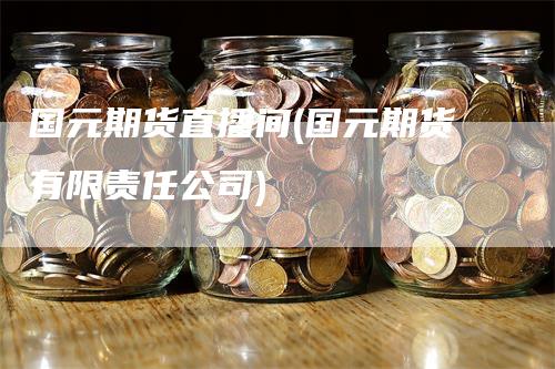 国元期货直播间(国元期货有限责任公司)