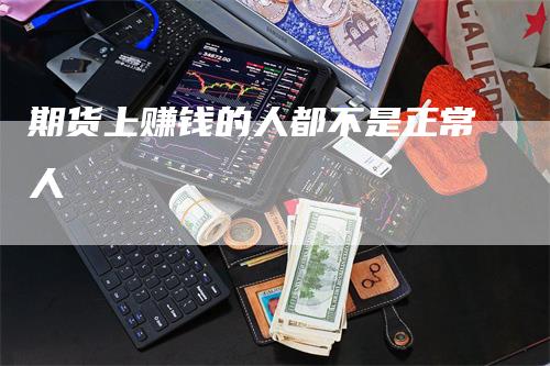 期货上赚钱的人都不是正常人