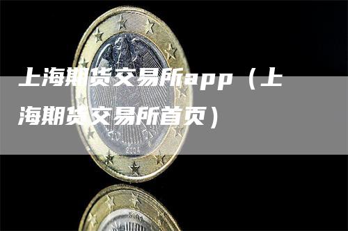 上海期货交易所app（上海期货交易所首页）