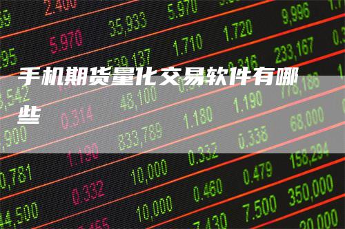 手机期货量化交易软件有哪些
