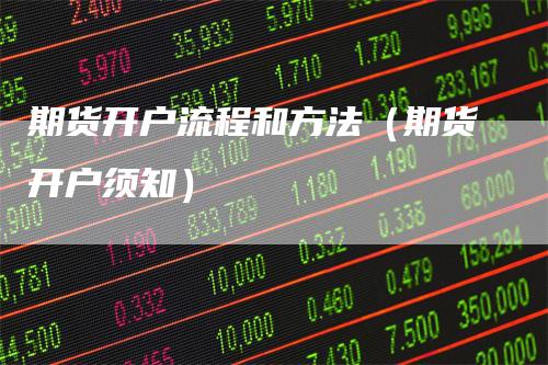 期货开户流程和方法（期货开户须知）