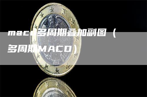 macd多周期叠加副图（多周期MACD）