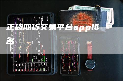 正规期货交易平台app排名