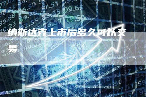 纳斯达克上市后多久可以交易