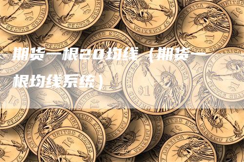 期货一根20均线（期货一根均线系统）