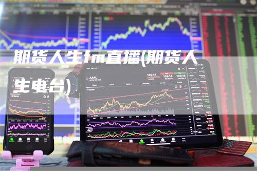 期货人生fm直播(期货人生电台)