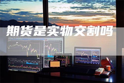 期货是实物交割吗